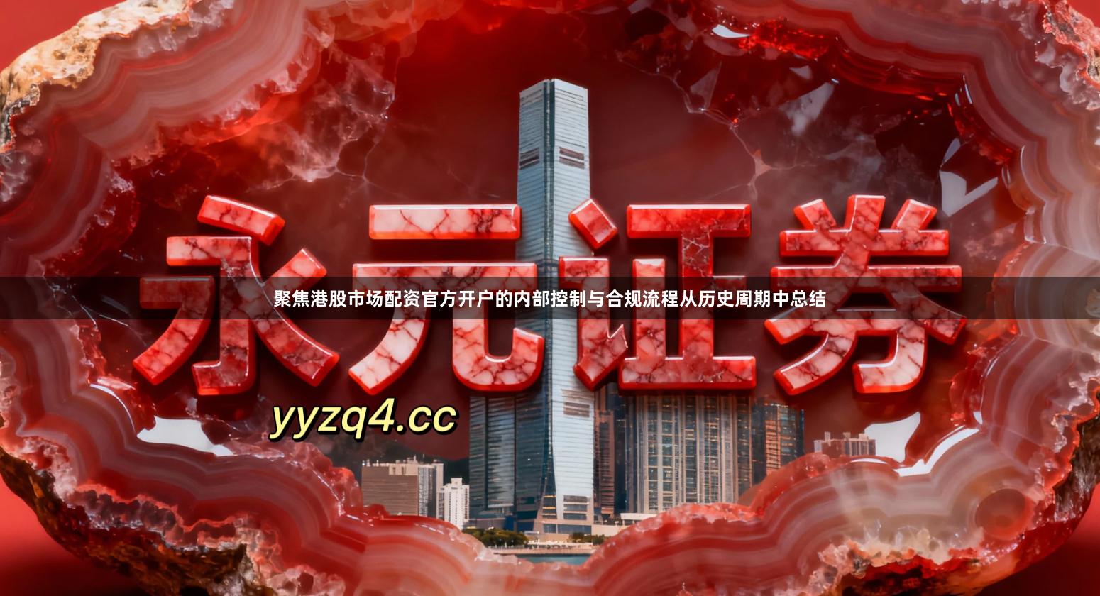 聚焦港股市场配资官方开户的内部控制与合规流程从历史周期中总结