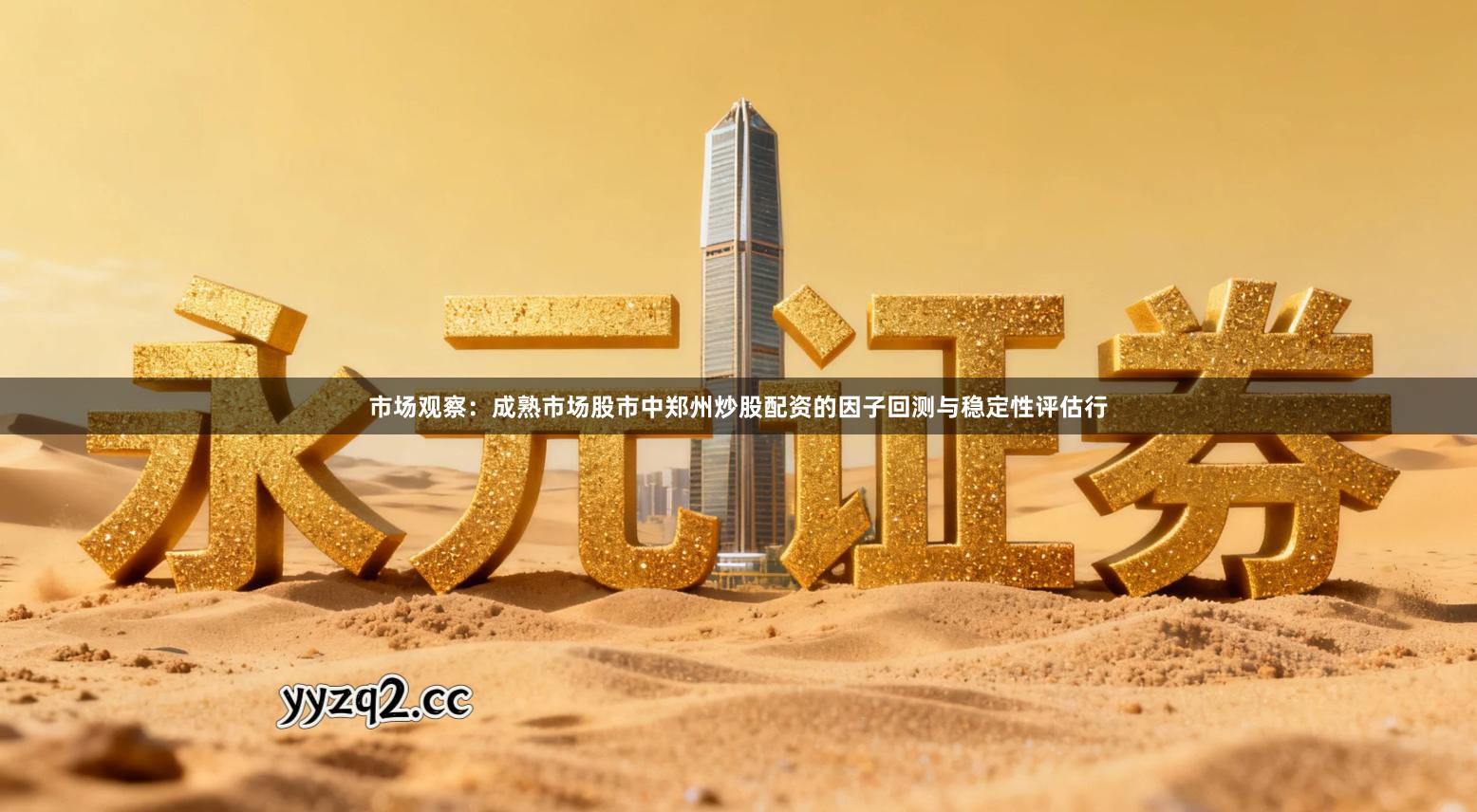 市场观察：成熟市场股市中郑州炒股配资的因子回测与稳定性评估行