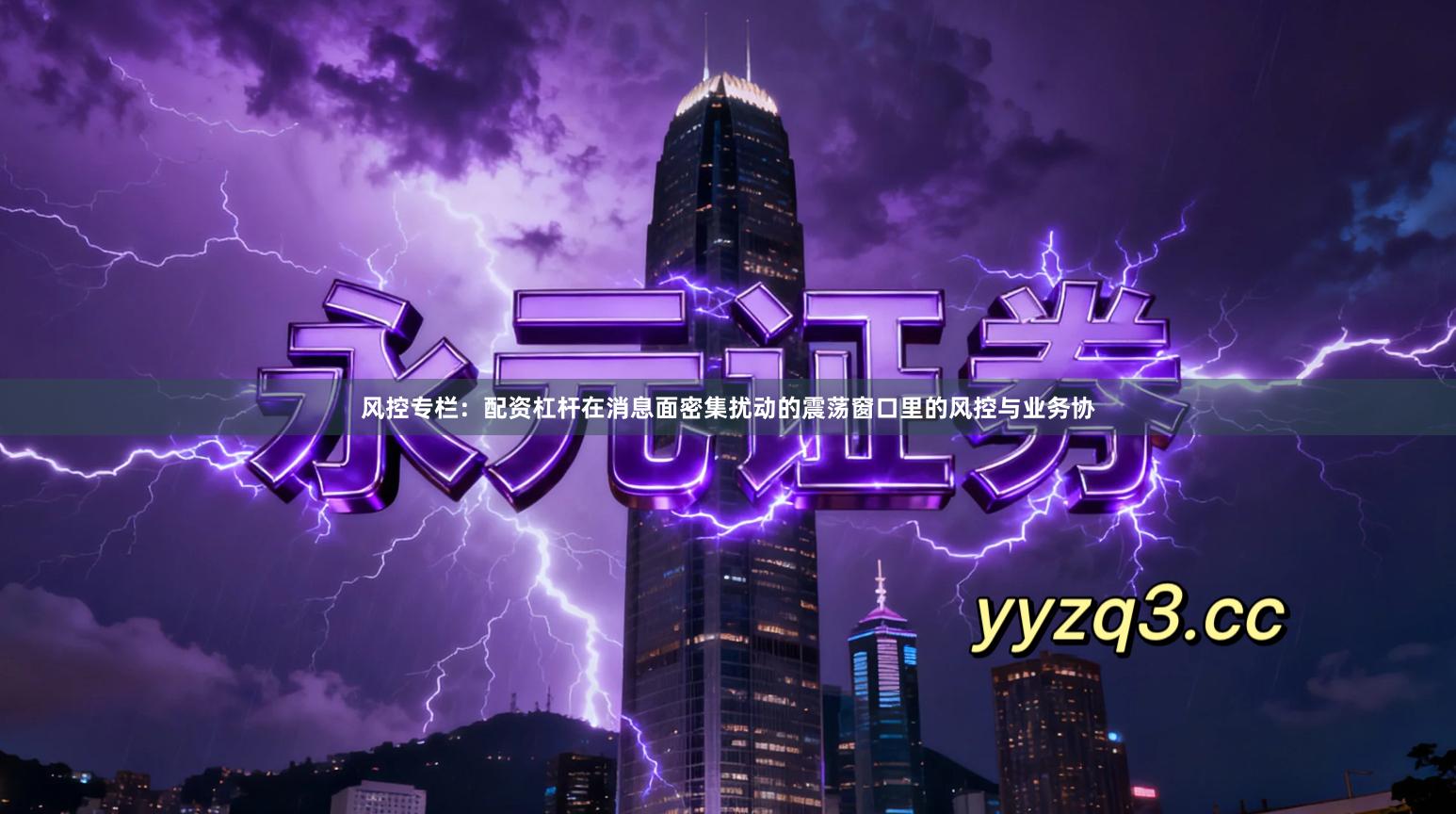 风控专栏:配资杠杆在消息面密集扰动的震荡窗口里的风控与业务协